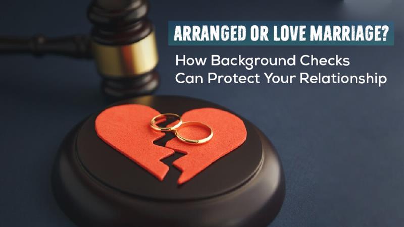 Arranged or Love Marriage? How Background Checks Can Protect Your Relationship